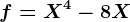 f=X^4-8X