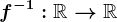 f^-1:\mathbbR--> \mathbbR