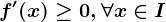 f'(x)\geq 0, \forall x\in I