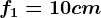 f1=10cm
