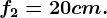 f2=20 cm.