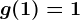 g(1)=1