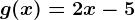 g(x)= 2x-5