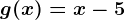 g(x)=x-5
