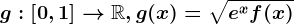 g:\left [ 0,1 \right ]--> \mathbbR, g(x)=\sqrte^xf(x)