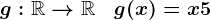 g:\mathbbR-->\mathbbR\quad g(x)=x+5