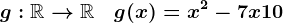 g:\mathbbR-->\mathbbR\quad g(x)=x^2 - 7 x + 10