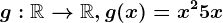 g:\mathbbR--> \mathbbR, g(x)=x^2+5x