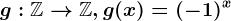 g:\mathbbZ--> \mathbbZ, g(x)=(-1)^x