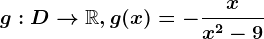 g:D--> \mathbbR, g(x)=-\fracxx^2-9