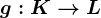 g:K--> L