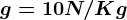 g=10 N/Kg