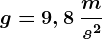 g=9,8\: \fracms^2