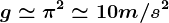 g\simeq \pi ^2\simeq 10m/s^2