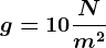 g = 10 \fracNm^2