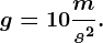 g = 10 \fracms^2 .