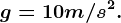 g = 10 m/s^2.