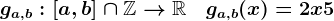 ga,b:\left[a,b\right]\cap\mathbbZ-->\mathbbR\quad ga,b(x)=2x+5