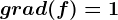 grad(f)=1