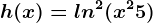 h(x)=ln^2(x^2+5)