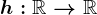 h:\mathbbR--> \mathbbR