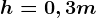 h=0,3m