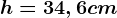 h=34,6 cm