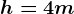 h=4m