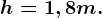 h = 1,8 m.