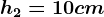 h2=10 cm