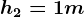 h2=1m