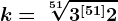 k=\sqrt[51]3^[51]+2