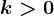 k> 0