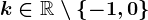 k\in \mathbbR\setminus\left \ -1,0 \right \
