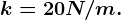 k = 20 N/m.