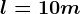 l=10m