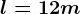 l=12 m