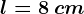 l=8\: cm