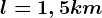 l = 1,5 km