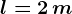 l = 2 \, m