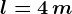l = 4 \, m