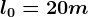 l0=20m