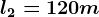 l2=120m