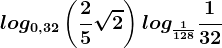 log0,32\left ( \frac25 \sqrt2\right )+log\frac1128\frac132