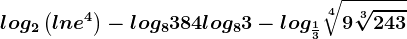 log2\left ( lne^4 \right )-log8384+log83-log\frac13\sqrt[4]9\sqrt[3]243