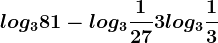 log381-log3\frac127+3log3\frac13