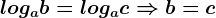logab=logac\Rightarrow b=c