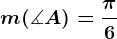 m(\measuredangle A)=\frac\pi 6