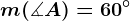 m(\measuredangle A)=60^\circ