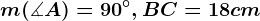m(\measuredangle A)=90^\circ , BC= 18 cm